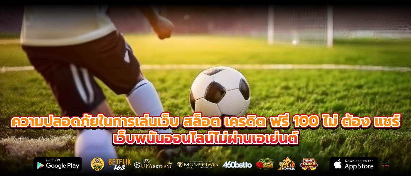 ความปลอดภัยในการเล่นเว็บ สล็อต เครดิต ฟรี 100 ไม่ ต้อง แชร์เว็บพนันออนไลน์ไม่ผ่านเอเย่นต์